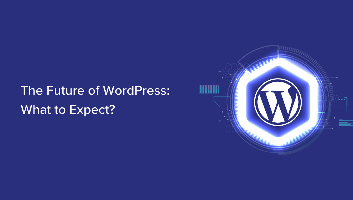 The Future of WordPress: What to Expect (Our Predictions)
