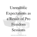 Unrealistic Expectations as a Result of Pro Femdom Sessions